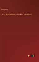 Jack, Dick and Bob, the Three Jackdaws