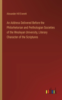 An Address Delivered Before the Philorhetorian and Peithologian Societies of the Wesleyan University, Literary Character of the Scriptures