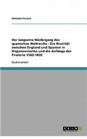 Der langsame Niedergang des spanischen Weltreichs - Die Rivalität zwischen England und Spanien in Hispanoamerika und die Anfänge der Piraterie 1560-1600