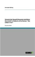 Visionär der Gewalt-Elemente totalitärer Herrschaft in Roberto Arlts Roman Die sieben Irren