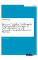 Percussion. Persönliche Veränderung des Erlebens, der Wahrnehmung und der Ausdrucksmöglichkeiten in der Auseinandersetzung mit rhythmischem Musizieren