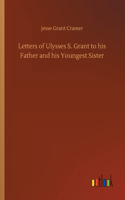 Letters of Ulysses S. Grant to his Father and his Youngest Sister