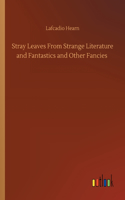 Stray Leaves From Strange Literature and Fantastics and Other Fancies