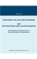 Unternehmen, die unser Leben veränderten: Aldi - Vom Tante-Emma-Laden zum Discountprimus Über Palettenware, Preisführerschaft und Nerzmantel tragende Porschefahrerinnen