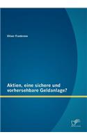 Aktien, eine sichere und vorhersehbare Geldanlage?: (German)