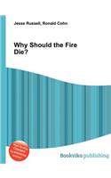 Why Should the Fire Die?: (English)