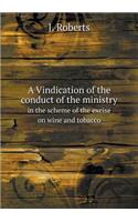 A Vindication of the conduct of the ministry in the scheme of the excise on wine and tobacco: (English)