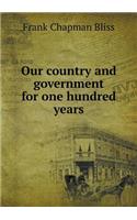 Our Country and Government for One Hundred Years