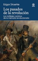 Los pasados de la revolucion: Los multiples caminos de la memoria revolucionaria