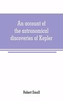 An account of the astronomical discoveries of Kepler