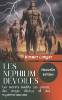 Les Nephilim dévoilés (Nouvelle édition) - The Nephilim Unveiled French Version.: Les secrets inédits des géants, des anges déchus et des mystères anciens