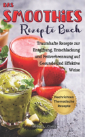 Das Smoothie Rezepte Buch: Traumhafte Rezepte zur Entgiftung, Entschlackung und Fettverbrennung auf Gesunde und Effektive Weise