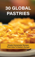 30 Global Pastries: Simple Homemade Recipes From Asia To Eastern Europe: Home-Style Pastries Recipes From Around The World