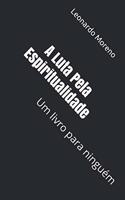 A Luta Pela Espiritualidade: Um livro para ninguém