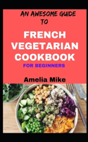 An Awesome Guide To French Vegetarian Cookbook For Beginners