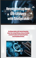 Revolutionize Your SEO Strategy with SiteSpeakAI: The Ultimate Guide to SEO-Powered Innovation: Unlock Time-Saving Efficiency, Enhanced Visibility in Content Creation and Transforming Videos into SE
