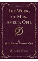 The Works of Mrs. Amelia Opie, Vol. 1 of 3 (Classic Reprint)