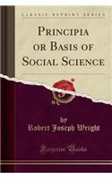 Principia or Basis of Social Science (Classic Reprint)