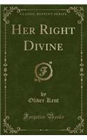 Her Right Divine (Classic Reprint)