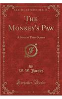 The Monkey's Paw: A Story in Three Scenes (Classic Reprint)