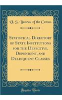 Statistical Directory of State Institutions for the Defective, Dependent, and Delinquent Classes (Classic Reprint)