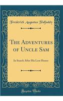 The Adventures of Uncle Sam: In Search After His Lost Honor (Classic Reprint)