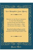 Report of the State Librarian to the New Hampshire Legislature for the Period Beginning October 1, 1892, and Ending October 1, 1894: Being the First Biennial Report, and the Twenty-Fourth Report of the Librarian Subsequent to the Act Approved July