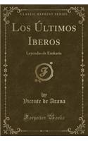 Los Últimos Iberos: Leyendas de Euskaria (Classic Reprint)