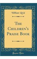 The Children's Praise Book (Classic Reprint)
