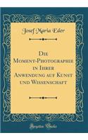 Die Moment-Photographie in Ihrer Anwendung Auf Kunst Und Wissenschaft (Classic Reprint)