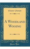A Woodland Wooing (Classic Reprint)