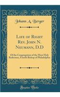 Life of Right Rev. John N. Neumann, D.D: Of the Congregation of the Most Holy Redeemer, Fourth Bishop of Philadelphia (Classic Reprint): Of the Congregation of the Most Holy Redeemer, Fourth Bishop of Philadelphia (Classic Reprint)