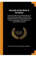 Records of the Kirk of Scotland: Containing the Acts and Proceedings of the General Assemblies, from the Year 1638 Downwards, as Authenticated by the Clerks of Assembly: With Notes and Historical Illustrations