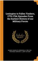 Lexington to Fallen Timbers, 1775-1794; Episodes From the Earliest History of our Military Forces