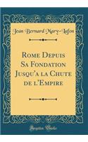 Rome Depuis Sa Fondation Jusqu'a la Chute de l'Empire (Classic Reprint)
