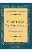 Guida per la Città di Venezia, Vol. 2: All'Amico Delle Belle Arti (Classic Reprint)
