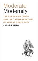 Moderate Modernity: The Newspaper Tempo and the Transformation of Weimar Democracy(Social History, Popular Culture, and Politics in Germany)