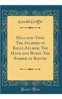 Holland-Tide; The Aylmers of Bally-Aylmer; The Hand and Word; The Barber of Bantry (Classic Reprint)