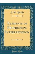 Elements of Prophetical Interpretation (Classic Reprint)