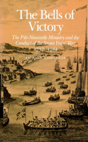 Bells of Victory: The Pitt-Newcastle Ministry and Conduct of the Seven Years' War 1757-1762