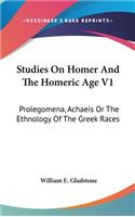 Studies On Homer And The Homeric Age V1: Prolegomena, Achaeis Or The Ethnology Of The Greek Races