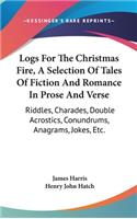 Logs For The Christmas Fire, A Selection Of Tales Of Fiction And Romance In Prose And Verse