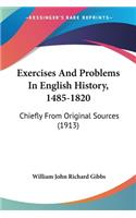 Exercises And Problems In English History, 1485-1820: Chiefly From Original Sources (1913)