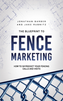 Blue Print To Fence Marketing: How to Skyrocket Your Fencing Calls and Visits