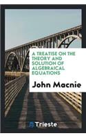 A Treatise on the Theory and Solution of Algebraical Equations