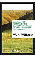 Valeria, the martyr of the catacombs: a tale of early Christian life in Rome