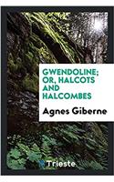 GWENDOLINE; OR, HALCOTS AND HALCOMBES
