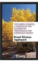 The Greek Church, a Sketch by the Author of 'Proposals for Christian Union'