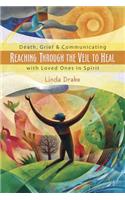 Reaching Through the Veil to Heal: Death, Grief & Communicating with Loved Ones in Spirit