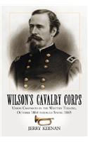 Wilson's Cavalry Corps: Union Campaigns in the Western Theatre, October 1864 through Spring 1865(English)